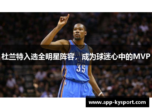 杜兰特入选全明星阵容，成为球迷心中的MVP